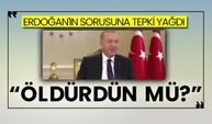 Erdoğan'ın sorusuna tepki yağdı: Öldürdün mü?