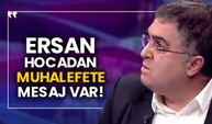 Ersan hocadan muhalefete mesaj var!