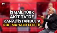 İsmail Türk Akit TV’de Kanal İstanbul’a sert muhalefet etti!