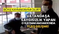 Böyle kaymakam mı olur? Vatandaşa saygısızlık yapan o kaymakam hakkında flaş gelişme!