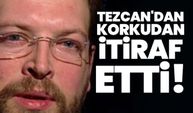 Tezcan'dan korkudan itiraf etti!