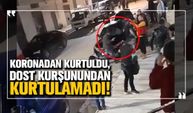 Koronadan kurtuldu, dost kurşunundan kurtulamadı!