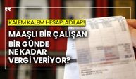 Kalem kalem hesapladılar! Maaşlı bir çalışan bir günde ne kadar vergi veriyor?