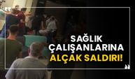 Sağlık çalışanlarına saldırı!