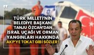 Türk Milleti’nin belediye başkanı Tanju Özcan’dan İsrail uçağı ve orman yangınları hakkında AKP’ye tokat gibi sözler!