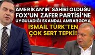 Amerikan’ın sahibi olduğu FOX’un Zafer Partisi’ne uyguladığı skandal ambargoya İsmail Türk’ten çok sert tepki!