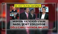 Muhsin Yazıcıoğlu’nun nasıl şehit edildiğini oğlu canlı yayında anlattı