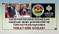 Zafer Partisi Lideri Özdağ’dan Vakıflar Genel Müdürlüğü’ne Türk Bayrağı hakkında tokat gibi sözler!