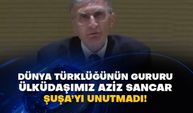 Dünya Türklüğünün gururu Ülküdaşımız Aziz Sancar Şuşa’yı unutmadı!