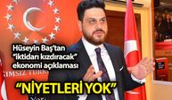 Hüseyin Baş’tan ekonomi açıklaması “Niyetleri yok”