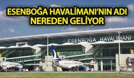 Esenboğa Havalimanı’nın adı nereden geliyor!