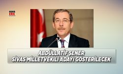 Abdüllatif Şener Sivas milletvekili adayı gösterilecek