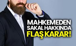 Mahkemeden sakal hakkında flaş karar!