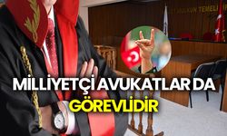 Milliyetçi avukatlar da görevlidir