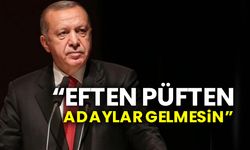 Erdoğan: “Eften püften adaylar gelmesin”