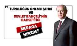 Bahçeli'nin bahsettiği Meraga nerede?