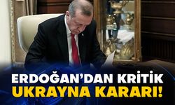 Erdoğan’dan kritik Ukrayna kararı!