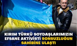 Kırım Türkü soydaşlarımızın efsane aktivisti sonsuzluğun sahibine ulaştı