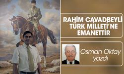 Rahim Cavadbeyli Türk Milleti’ne emanettir (Osman Oktay)