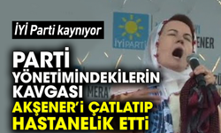 İYİ Parti kaynıyor! Parti yönetimindekilerin kavgası Akşener’i çatlatıp hastanelik etti