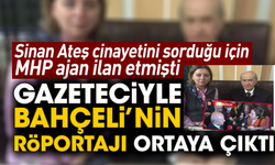 Sinan Ateş cinayetini sorduğu için MHP’nin ajan ilan etmişti! Gazeteciyle Bahçeli’nin röportajı ortaya çıktı