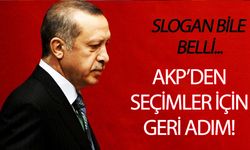 AKP'den seçimler için geri adım! Slogan bile belli