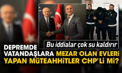 Depremde vatandaşlara mezar olan evleri yapan müteahhitler CHP’li mi?