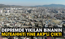 Depremde yıkılan binanın müteahhiti yine AKP'li çıktı