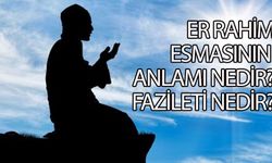 Er Rahim esmasının anlamı nedir? Fazileti nedir?