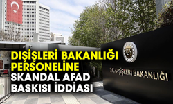 Dışişleri Bakanlığı personeline skandal AFAD baskısı iddiası