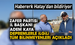 Zafer Partisi Hatay il başkanı Adem Kaya depremlerle ilgili tüm bilinmeyenleri açıkladı