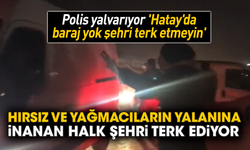 Polis yalvarıyor 'Hatay'da baraj yok şehri terk etmeyin'