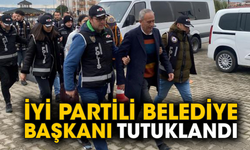 İYİ Partili Belediye Başkanı tutuklandı
