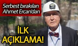 Serbest bırakılan Ahmet Ercan’dan ilk açıklama