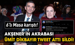 6’lı Masa karıştı! Akşener’in akrabası Ümit Dikbayır tweet attı sildi!