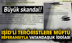 Büyük skandal! IŞİD'li teröristlere müftü referansıyla vatandaşlık iddiası