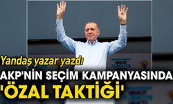 AKP'nin seçim kampanyasında 'Özal taktiği'