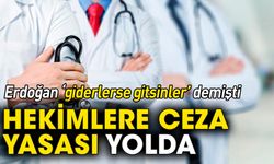 Erdoğan 'Giderlerse gitsinler' demişti: Doktorlara ceza yasası yolda