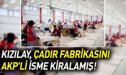 Kızılay, çadır fabrikasını AKP'li isme kiralamış!