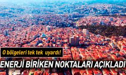 Enerji biriken noktaları açıkladı: O bölgeleri uyardı!