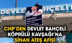 CHP’den Devlet Bahçeli Köprülü Kavşağı’na Sinan Ateş afişi