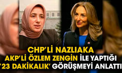 CHP’li Nazlıaka, AKP'li Özlem Zengin ile yaptığı ’23 dakikalık’ görüşmeyi anlattı