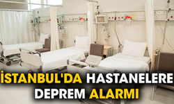 İstanbul'da hastanelere deprem alarmı