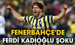 Fenerbahçe'de Ferdi Kadıoğlu şoku