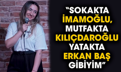 “Sokakta İmamoğlu, mutfakta Kılıçdaroğlu yatakta Erkan Baş gibiyim”