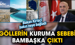 Bakan Kirişçi, kuraklığı coğrafi şartlara ve nüfus artışına bağladı. Göllerin kuruma sebebi bambaşka çıktı