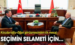 Kılıçdaroğlu-Oğan görüşmesinden ilk mesaj: Seçimin selameti için...