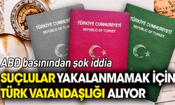 ABD basınından şok iddia: Suçlular yakalanmamak için Türk vatandaşlığı alıyor