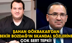 Şahan Gökbakar'dan Bekir Bozdağ'ın skandal sözlerine çok sert tepki!