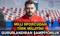 Milli sporcudan Türk milletini gururlandıran şampiyonluk